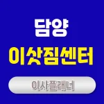 담양 이사업체 추천: 포장이사 & 용달이사