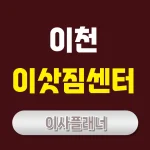 이천 이사업체 추천: 포장이사, 용달이사 완벽 가이드