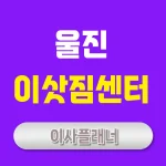 울진 이사업체 추천 용달이사로 효율적인 이사 준비