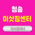 청송 이사업체 추천 원룸이사와 포장이사 효율적인 선택법