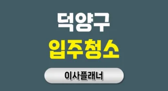 고양시 덕양구 입주청소 비용 이사 전 꼭 확인할 순서 | 아파트·빌라·오피스텔