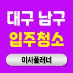 대구 남구 입주청소 업체 꼼꼼하게 선택하는 방법