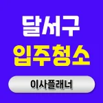대구 달서구 입주청소 업체 비교로 용달이사 전 완벽 준비하기