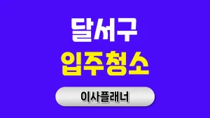 대구 달서구 입주청소 업체 비교로 용달이사 전 완벽 준비하기