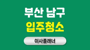 부산 남구 입주청소 업체 선택, 제대로 해야 만족도도 높습니다