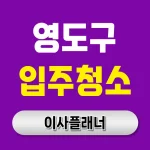 부산 영도구 입주청소 업체 선택 전 알아야 할 포장이사 고객 체크리스트