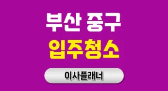 부산 중구 입주청소 업체 추천, 포장이사 후 완벽한 공간 리셋을 원한다면!