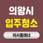 의왕시 입주청소 업체 선택 가이드: 포장이사 경험이 알려주는 완벽한 새집 청소법