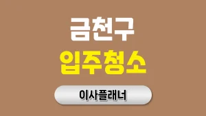 금천구 입주청소 업체 어떻게 골라야 할까 원룸이사 맞춤