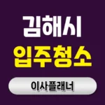 김해시 입주청소 업체 찾는 법 용달이사 고객이 자주 묻는 질문 정리