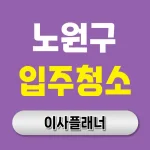 노원구 입주청소 업체 어떻게 고를까 원룸이사 전 필독 가이드