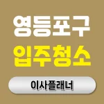 영등포구 입주청소 업체 선택전 포장이사 연계 팁