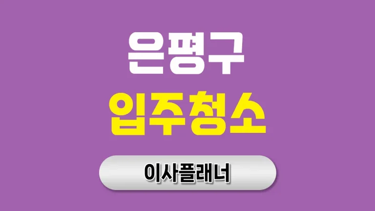 은평구 입주청소 업체 올바른 선택법 포장이사 경험 기반