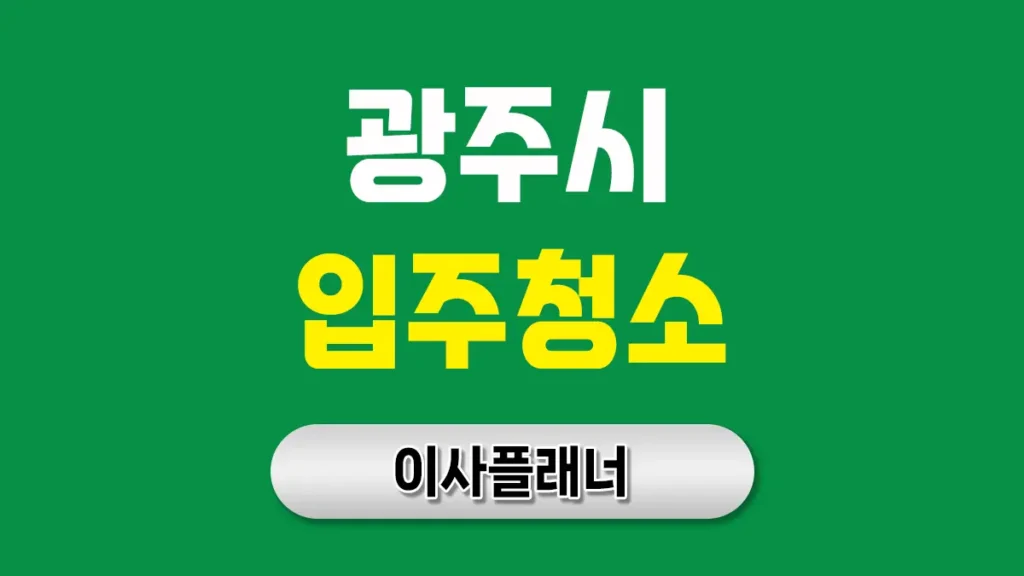 광주 입주청소 업체 완벽 가이드 | 신뢰할 수 있는 업체 찾기