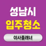 성남 입주청소 업체 추천 TOP 5 | 전문가가 알려주는 선택 기준과 비용 절약 팁