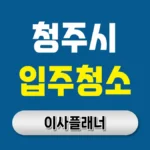 청주 입주청소 업체 추천 & 후기: 신뢰할 수 있는 업체 선택 완벽 가이드